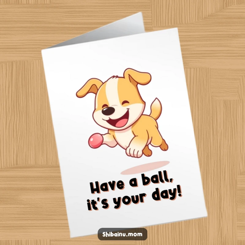 Funny Free Printable Birthday Card: Energetic dog with a wide grin joyfully chasing a bouncy sphere, full of birthday fun.